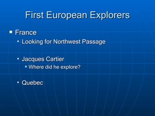 First European Explorers France Looking for Northwest Passage Jacques Cartier Where did he explore? Quebec 