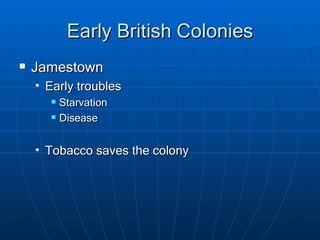 Early British Colonies Jamestown Early troubles Starvation Disease Tobacco saves the colony 
