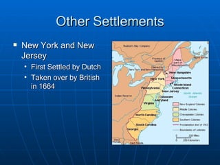 Other Settlements New York and New Jersey First Settled by Dutch Taken over by British in 1664 