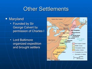 Other Settlements Maryland Founded by Sir George Calvert by permission of Charles I Lord Baltimore organized expedition and brought settlers 