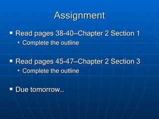Assignment Read pages 38-40—Chapter 2 Section 1 Complete the outline Read pages 45-47—Chapter 2 Section 3 Complete the outline Due tomorrow… 