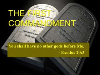 THE FIRST
COMMANDMENT
You shall have no other gods before Me.
- Exodus 20:3
 