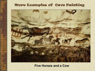 Five Horses and a Cow
More Examples of Cave Painting
 