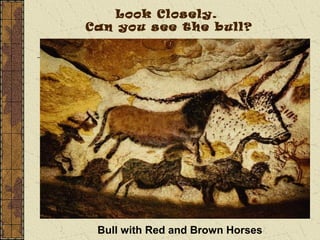 Bull with Red and Brown Horses
Look Closely.
Can you see the bull?
 