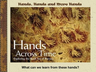 Hands, Hands and More Hands
What can we learn from these hands?
 