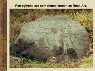 Petroglyphs are sometimes known as Rock Art.
 
