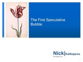 The First Speculative Bubble 1 February 2011 Nick|Kalikajaros www.kalikajaros.com 