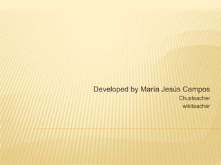 Developed by María Jesús Campos
Chusteacher
wikiteacher
 