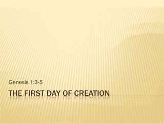 Genesis 1:3-5

THE FIRST DAY OF CREATION
 