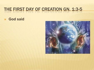 THE FIRST DAY OF CREATION GN. 1:3-5

   God said
 