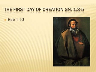 THE FIRST DAY OF CREATION GN. 1:3-5

   Heb 1 1-3
 