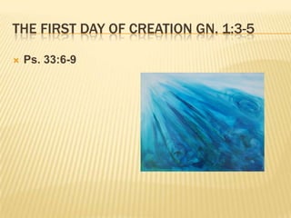 THE FIRST DAY OF CREATION GN. 1:3-5

   Ps. 33:6-9
 