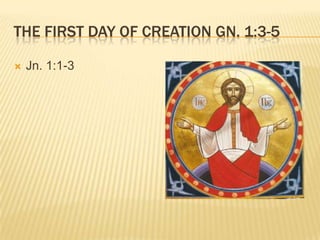THE FIRST DAY OF CREATION GN. 1:3-5

   Jn. 1:1-3
 