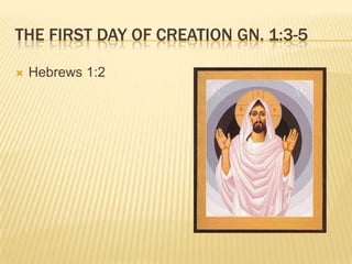 THE FIRST DAY OF CREATION GN. 1:3-5

   Hebrews 1:2
 