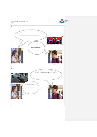 Práctica Docente III
2020
2.
3.
………………………………………………………
…………………………………………………….
No, they are not.
……………………….
………………………..
What is Bad Bunny doing these days?
 