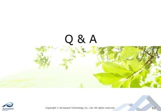 Copyright © Acroquest Technology Co., Ltd. All rights reserved. 62
Q & A
 