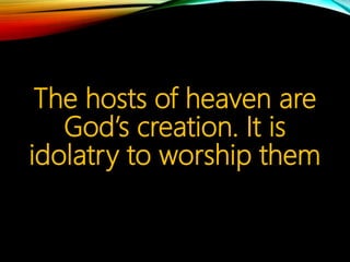 The hosts of heaven are
God’s creation. It is
idolatry to worship them
 