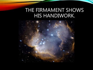 THE FIRMAMENT SHOWS
HIS HANDIWORK.
 
