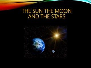THE SUN THE MOON
AND THE STARS
 