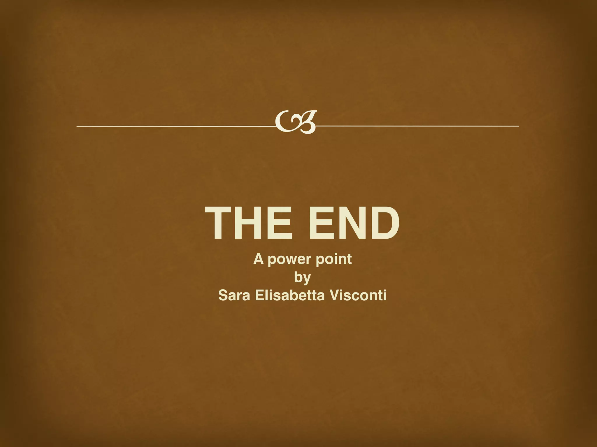 !
THE END 
A power point 
by 
Sara Elisabetta Visconti
 