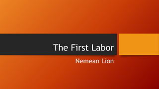 The First Labor
Nemean Lion
 