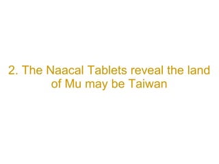 2. The Naacal Tablets reveal the land of Mu may be Taiwan 