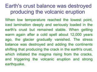Earth's crust balance was destroyed producing the volcanic eruption  When low temperature reached the lowest point, iced l...