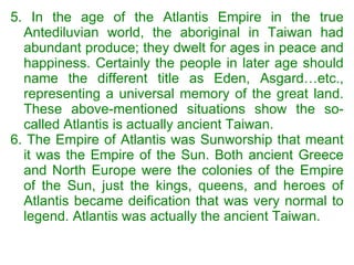 <ul><li>5. In the age of the Atlantis Empire in the true Antediluvian world, the aboriginal in Taiwan had abundant produce...