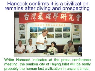 Hancock confirms it is a civilization remains after diving and prospecting  Writer Hancock indicates at the press conferen...