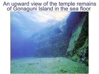 An upward view of the temple remains of Gonaguni Island in the sea floor  