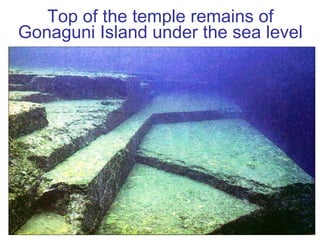 Top of the temple remains of Gonaguni Island under the sea level 