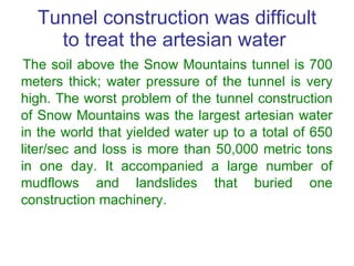 Tunnel construction was difficult to treat the artesian water  <ul><li>The soil above the Snow Mountains tunnel is 700 met...