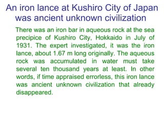 An iron lance at Kushiro City of Japan was ancient unknown civilization  <ul><li>There was an iron bar in aqueous rock at ...