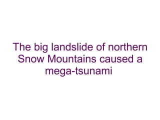 The big landslide of northern Snow Mountains caused a mega-tsunami  