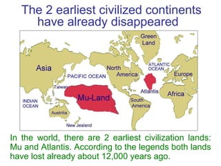 In the world, there are 2 earliest civilization lands: Mu and Atlantis. According to the legends both lands have lost alre...