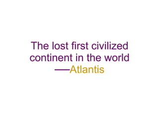 The lost first civilized continent in the world ── Atlantis 