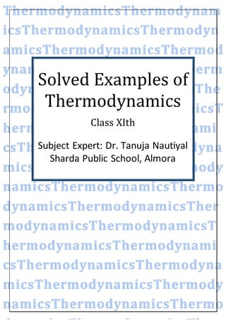 Solved Examples of
Thermodynamics
Class XIth
Subject Expert: Dr. Tanuja Nautiyal
Sharda Public School, Almora
 
