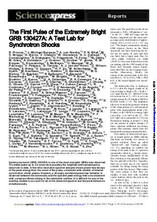 Reports	

/ http://www.sciencemag.org/content/early/recent / 21 November 2013 / Page 1/ 10.1126/science.1242302

Downloaded from www.sciencemag.org on December 1, 2013

The First Pulse of the Extremely Bright
GRB 130427A: A Test Lab for
Synchrotron Shocks

treme case. The peak flux on the 64 ms
timescale is 1300 ± 100 photons s–1 cm–
2
in the 10 – 1000 keV range and the
fluence, integrated over the same energy range and a total duration of approximately 350 s, is (2.4 ± 0.1) × 10−3 erg
cm–2. The longest continuously running
GRB detector, Konus on the Wind
spacecraft, has been observing the en1
2
3
2
R. Preece2 * J. Michael Burgess,2 * A. von Kienlin, * P. N. Bhat, 6,7
,
M.
tire sky for nearly 18 years and only
4
5
S. Briggs, D. Byrne, V. Chaplin, W. Cleveland, A. C. Collazzi, V. one burst had a larger peak flux, by
2
8
4
4,3
8
Connaughton, A. Diekmann, G. Fitzpatrick, S.3Foley, M. Gibby,
~30% (GRB 110918A) (5). GRB
M. Giles98 A. Goldstein,6,76J. Greiner,3 D. Gruber, P. Jenke,2 R. M.
,
130427A is the most fluent burst in the
4,3
2
Kippen, C. Kouveliotou, S. McBreen, C. Meegan, W. S.
era starting with the 1991 launch of the
Paciesas,5 V. Pelassa,2 D. Tierney,4 A. J. 3van der Horst,10 11 Wilson- Burst And Transient Source ExperiC.
6
2
5,6
Younes
Hodge, S. Xiong, G. 13,14,15 , H.-F. Yu, M. Ackermann, M.
ment (BATSE) on the Compton GamAjello,1219 Axelsson,20,21 L. Baldini,16 G. Barbiellini,17,18 M. G.
M.
ma-Ray Observatory. Finally, the
22
23
Baring, D. Bastieri,
R. Bellazzini, E. Bissaldi, E.
energy of the spectral peak in the first
24,25
22
26,27
28
Bonamente,
J. Bregeon, M. Brigida29 P. Bruel, R. 30
,
time bin (T –0.1 to 0.0 s), 5400 ± 1500
11
20,21
Buehler, 31S. Buson, 24,25 A. Caliandro, R. A. Cameron, P. A. 30 keV, is the0second highest ever recordG.
30
32
Caraveo, 21 Cecchi, 33,34E. Charles, A. Chekhtman, 35J. Chiang,
C.
ed (6).
G. Chiaro, 36S. Ciprini, 37,14,38,39
R. Claus,30 J. Cohen-Tanugi, L. R. 41
The initial pulse (Fig. 1), lasting up
40
Cominsky26,27 Conrad,
, J.
F. D’Ammando, A. de Angelis, F.
to 2.5 s after the trigger, stands on its
42
17
30
de Palma,
C. D. Dermer, * R. Desiante, S. W. Digel, L. Di
own as being so bright (170 ± 10 ph s–1
30
C.
Venere,30 P. S. Drell,30 A. Drlica-Wagner,26,27 Favuzzi,26,27 A.
cm–2 peak flux for 10 – 1000 keV in the
Franckowiak,30 Y. Fukazawa,43 P. Fusco,
F. Gargano,27 N.
64 ms time bin at T0 +0.51 s) as to be
24,25
Gehrels,44 S. Germani,30 N. Giglietto,26,27 F. Giordano,26,27 M. 44,7
ranked among the 10 brightest GBM or
40
45
46
Giroletti, 29G. Godfrey, J. Granot, I. A. 44
Grenier, S. Guiriec, D. BATSE bursts (7–9). The brightness
Hadasch, Y. Hanabata,43 A. K. Harding, M. Hayashida,30,47 S.
allows us to track the spectral evolution
48
Iyyani,14,15,37 T. Jogler,30 G. Jóannesson,22 T. Kawano,43 J.
of the rising portion of a well-separated
49,50
30
30
15,14
Knödlseder,
D. Kocevski, 51 Kuss, 17,18
M.
J. Lande, J. Larsson,
pulse with unprecedented detail (10).
37,14,13
26,27
S. Larsson42
,
L. Latronico, F. Longo,
F. Loparco27 M. N.
,
Evident in the GBM low-energy light
24,25
11
Lovellette, 30 P. Lubrano,
M. Mayer, 30 N. Mazziotta, P. F.
M.
curve [Fig. 1; as well as the 15 – 350
52
15,14
Michelson, T. Mizuno, M. E. Monzani, E. Moretti,
A. 15,14
keV light curve presented in (11)] are
53
30
44
35
Morselli, S. Murgia, R. Nemmen, E. Nuss, T. Nymark, 40
M.
fluctuations starting at around 1 s that
54
52
30,55
30
Ohno, T.56,30
Ohsugi, A. Okumura,
N. Omodei, * M. Orienti, D.
are not present at higher energies. If
44,57,58
22
35
Paneque,
J. S. Perkins,
M. Pesce-Rollins, F. Piron, 20,21
G.
these represent additional low-energy
21
30
44
26,27
Pivato, T. A. Porter, J. L. Racusin, S. Rainò,
R. Rando,
pulses, their presence clearly does not
22,59
60
23,30
23,30
M. Razzano, 61S. Razzaque, A. Reimer,
O. Reimer,
S. 11
dominate the analyses presented below.
59
15
31
62
Ritz, M. Roth, F. Ryde, A. Sartori, 22 J. D. Scargle, A. Schulz, 64
Past studies of time-resolved spec22
63
26,27
C. Sgrò, E. J. Siskind, G. 43
Spandre, P. Spinelli,
D. J. Suson,
tra of simple pulses in GRBs indicate
30,55
30
30
H. Tajima,
H. Takahashi, J. G. Thayer, J. B. Thayer, L.
that there are broadly two classes of
Tibaldo,30 M. Tinivella,22 D. F. Torres,29,65 G. Tosti,24,25 E. Troja,44,66 T.
spectral evolution. These are called
30
30
35
30,67
V.
L. Usher, J. Vandenbroucke, V. Vasileiou, G. Vianello,
“hard-to-soft” and “tracking” pulses
53,68
23
69
42
66
Vitale,
M. Werner, B. L. Winer, K. S. Wood, S. Zhu
(12, 13), depending on whether the
energy of the peak in the νFν spectrum
*Corresponding author. E-mail: preecer@uah.edu (R.P.); james.burgess@uah.edu (J.M.B.);
(generically called Epeak herein) monocharles.dermer@nrl.navy.mil (C.D.D); nicola.omodei@stanford.edu (N.O.); azk@mpe.mpg.de (A.v.K.)
tonically decays independently of the
Author affiliations are shown at the end of the text.
flux evolution or else generally follows
the rise and fall of the flux. Typically,
Gamma-ray burst (GRB) 130427A is one of the most energetic GRBs ever observed.
there are at most one or two spectra
The initial pulse up to 2.5 seconds is possibly the brightest well-isolated pulse
available for fitting during the rising
observed to date. A fine time resolution spectral analysis shows power-law decays
portion of the flux history. What makes
of the peak energy from the onset of the pulse, consistent with models of internal
this event unique is that there are
synchrotron shock pulses. However, a strongly correlated power-law behavior is
roughly 6 time bins with excellent
observed between the luminosity and the spectral peak energy that is inconsistent
counts statistics before the peak in the
with curvature effects arising in the relativistic outflow. It is difficult for any of the
10 – 1000 keV flux.
existing models to account for all of the observed spectral and temporal behaviors
As seen in Fig. 1, there is a clear
simultaneously.
trend in the individual detector’s light
curves: the > 20 MeV Fermi Large
Area Telescope (LAT) low-energy
In the context of gamma-ray bursts, GRB 130427A, which triggered the
Gamma-Ray Burst Monitor (GBM) (1) on the Fermi Gamma-Ray Space (LLE) (14, 15) light curve peaks before the GBM trigger time (T0), while
Telescope on 27 April 2013 at T0 = 07:47:06.42 UTC (2–4) is an ex- the GBM bismuth germanate (BGO) detector #1 (300 keV – 45 MeV)

 