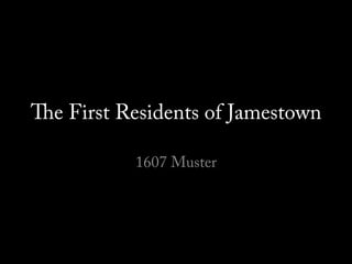The First Residents of Jamestown
1607 Muster
 
