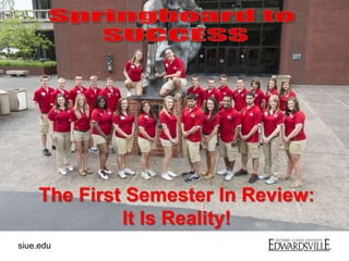 siue.edu
The First Semester In Review:
It Is Reality!
 