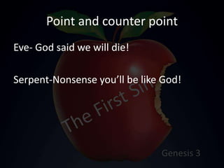 Point and counter point
Eve- God said we will die!
Serpent-Nonsense you’ll be like God!
 