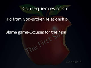 Consequences of sin
Hid from God-Broken relationship
Blame game-Excuses for their sin
 