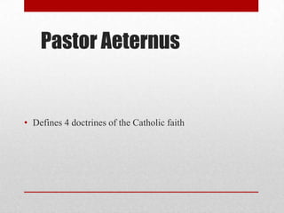Pastor Aeternus

• Defines 4 doctrines of the Catholic faith

 