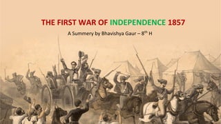 THE FIRST WAR OF INDEPENDENCE 1857
A Summery by Bhavishya Gaur – 8th
H
 