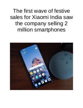 The first wave of festive
sales for Xiaomi India saw
the company selling 2
million smartphones
 
