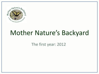 Mother Nature’s Backyard
      The first year: 2012
 