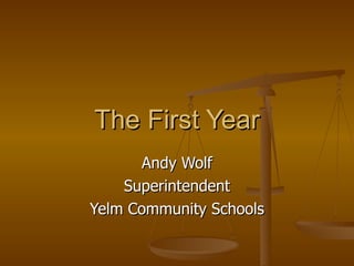 The First Year Andy Wolf Superintendent Yelm Community Schools 