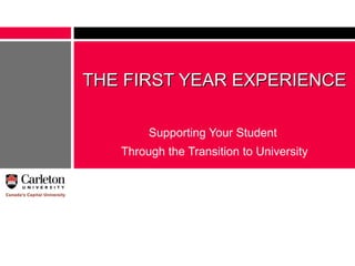 THE FIRST YEAR EXPERIENCE

        Supporting Your Student
   Through the Transition to University
 