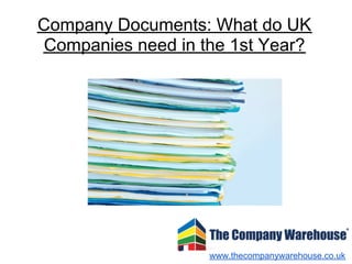 Company Documents: What do UK
Companies need in the 1st Year?




                   www.thecompanywarehouse.co.uk
 