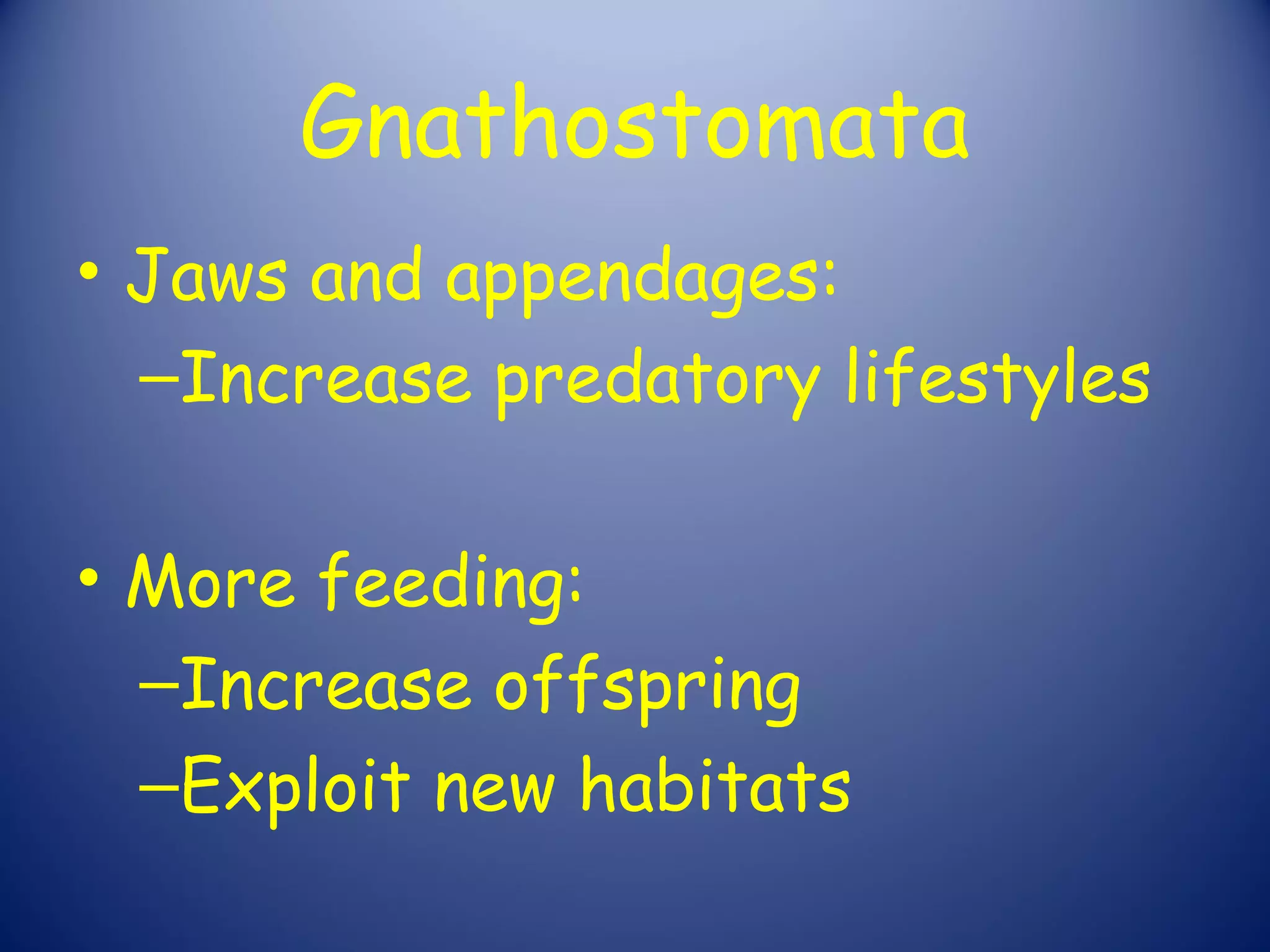 Gnathostomata
• Jaws and appendages:
  –Increase predatory lifestyles

• More feeding:
  –Increase offspring
  –Exploit new habitats
 